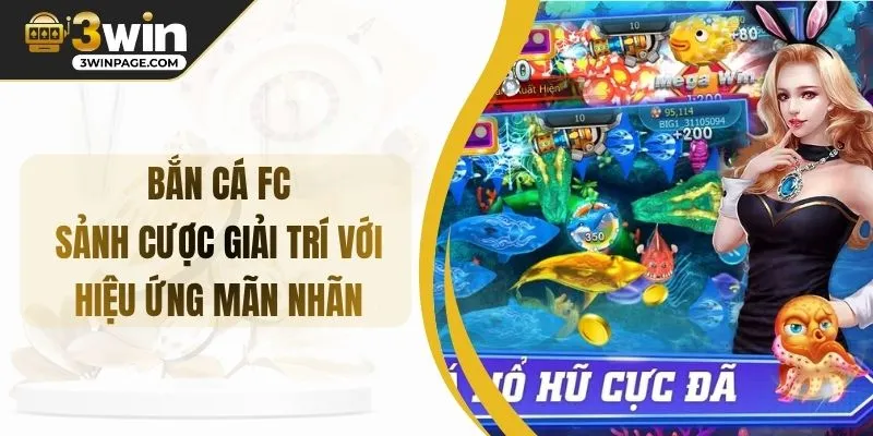 Bắn Cá FC - Sảnh Cược Giải Trí Với Hiệu Ứng Mãn Nhãn