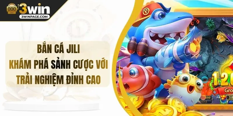 Bắn Cá JILI - Khám Phá Sảnh Cược Với Trải Nghiệm Đỉnh Cao