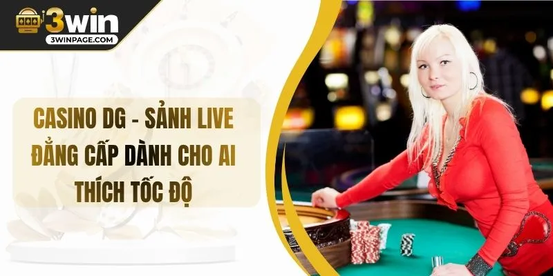 CASINO DG – Sảnh Live Đẳng Cấp Dành Cho Ai Thích Tốc Độ