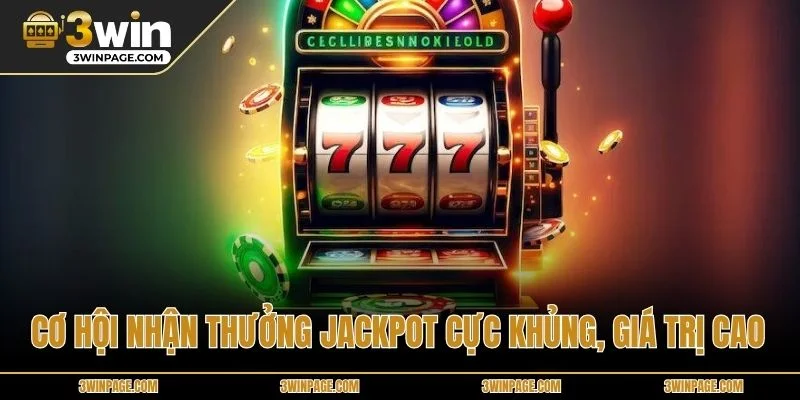 Cơ hội nhận thưởng jackpot cực khủng, giá trị cao