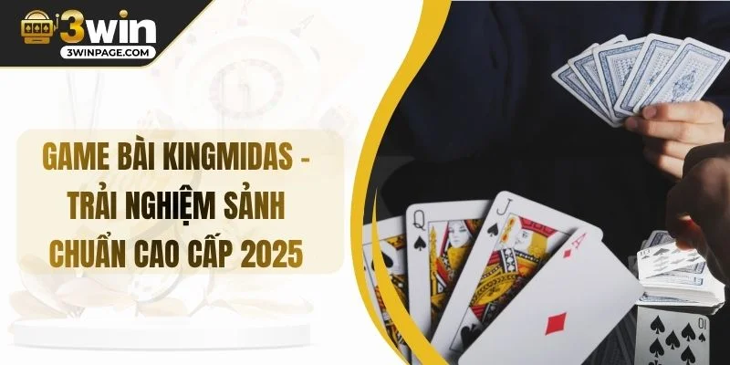 Game Bài KingMidas – Trải Nghiệm Sảnh Chuẩn Cao Cấp 2025