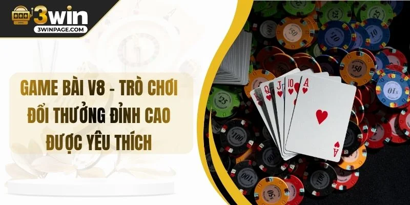Game Bài V8 – Trò Chơi Đổi Thưởng Đỉnh Cao Được Yêu Thích