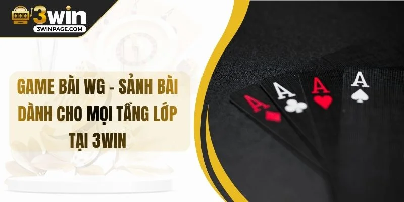 Game Bài WG – Sảnh Bài Dành Cho Mọi Tầng Lớp Tại 3WIN