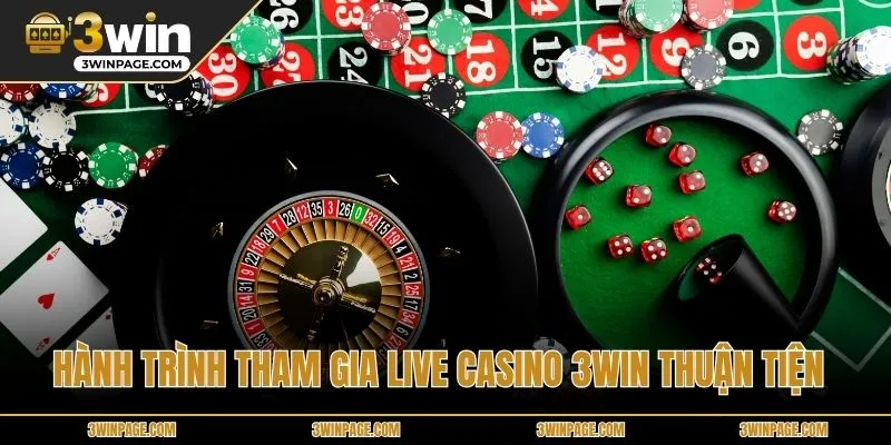 Hành trình tham gia Live casino 3WIN thuận tiện
