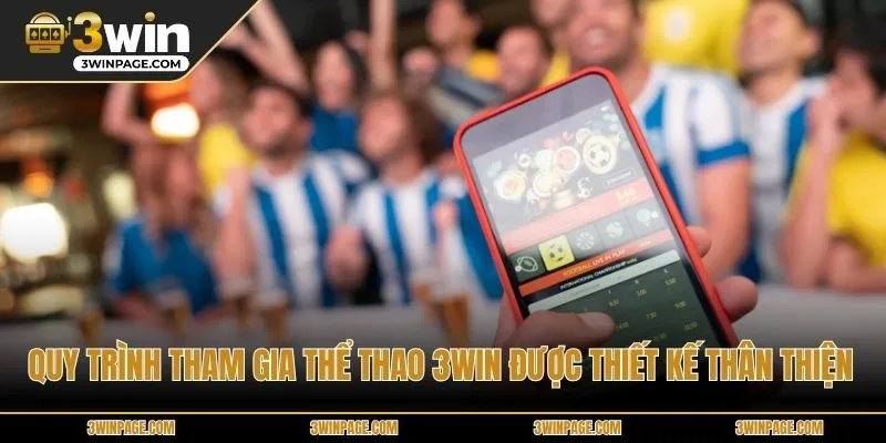 Quy trình tham gia THỂ THAO 3WIN được thiết kế thân thiện