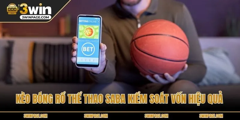Kèo bóng rổ Thể Thao Saba kiểm soát vốn hiệu quả