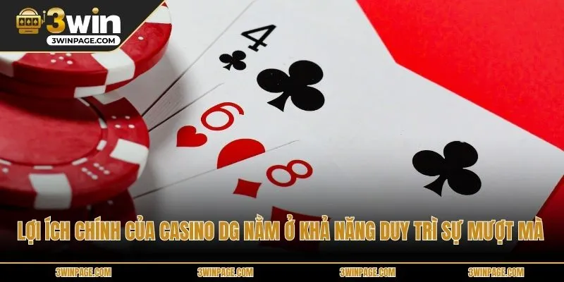 Lợi ích chính của CASINO DG nằm ở khả năng duy trì sự mượt mà