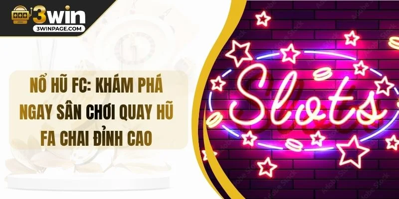 Nổ Hũ FC: Khám Phá Ngay Sân Chơi Quay Hũ Fa Chai Đỉnh Cao