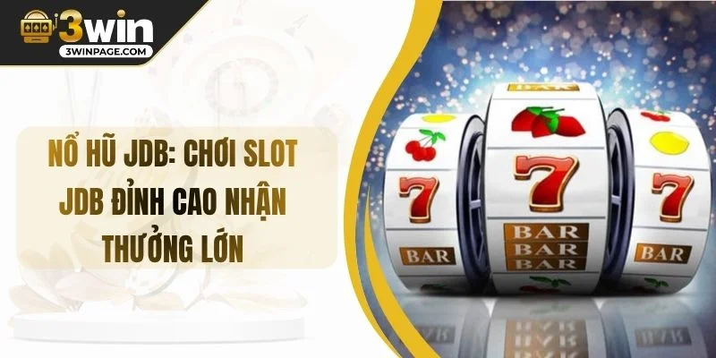 Nổ Hũ JDB: Chơi Slot JDB Đỉnh Cao Nhận Thưởng Lớn