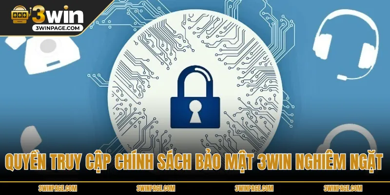 Quyền truy cập chính sách bảo mật 3WIN nghiêm ngặt