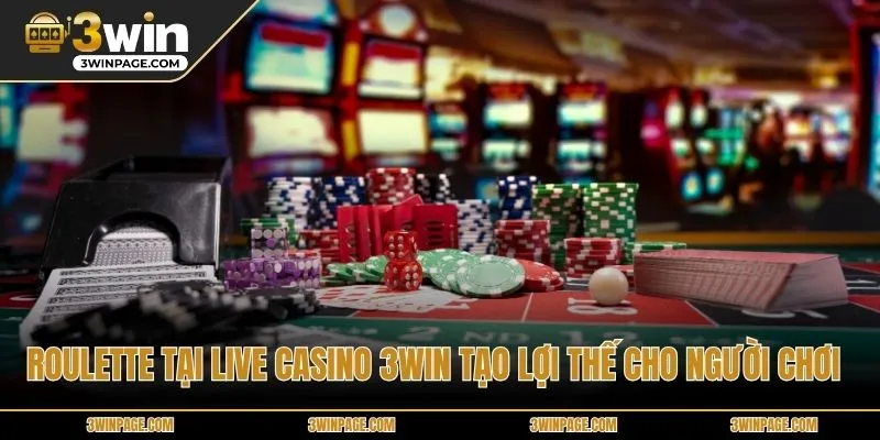 Roulette tại Live casino 3WIN tạo lợi thế cho người chơi