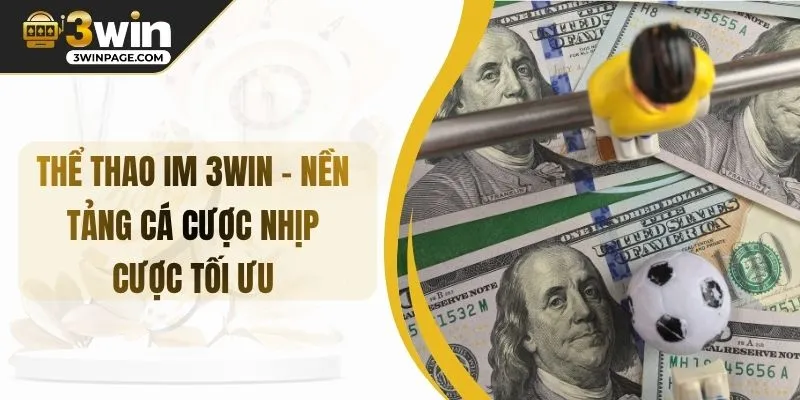 Thể Thao IM 3WIN – Nền Tảng Cá Cược Nhịp Cược Tối Ưu