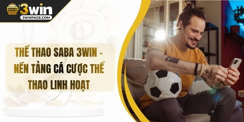 Thể Thao Saba 3WIN – Nền Tảng Cá Cược Thể Thao Linh Hoạt