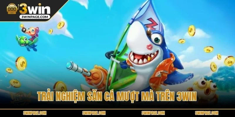 Trải nghiệm săn cá mượt mà trên 3WIN