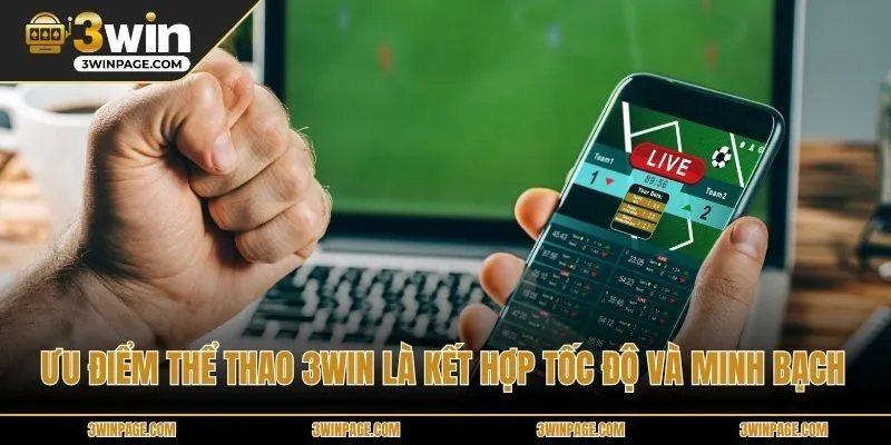 Ưu điểm THỂ THAO 3WIN là kết hợp tốc độ và minh bạch